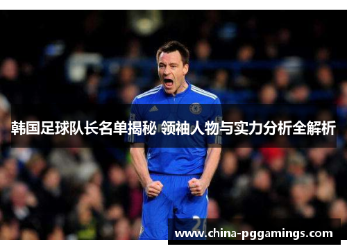 韩国足球队长名单揭秘 领袖人物与实力分析全解析