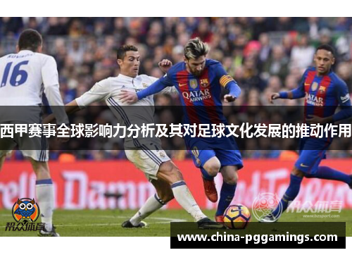 西甲赛事全球影响力分析及其对足球文化发展的推动作用 西甲赛事全球影响力分析及其对足球文化发展的推动作用