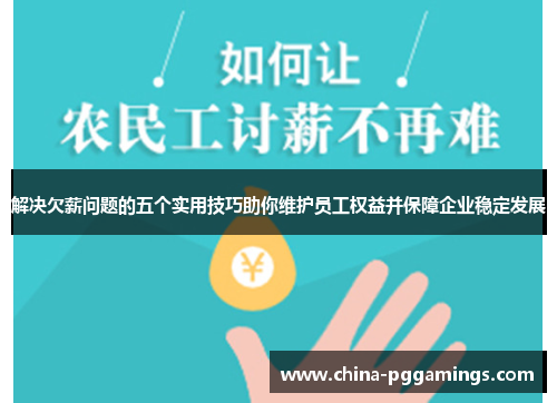 解决欠薪问题的五个实用技巧助你维护员工权益并保障企业稳定发展