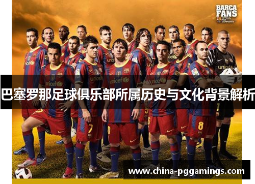 巴塞罗那足球俱乐部所属历史与文化背景解析